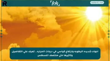 أجواء شديدة الرطوبة وارتفاع قياسي في درجات الحرارة.. تعرف على التفاصيل وتأثيرها حتى منتصف أغسطس